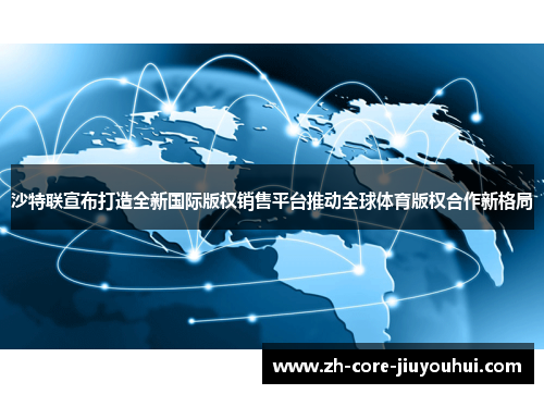 沙特联宣布打造全新国际版权销售平台推动全球体育版权合作新格局