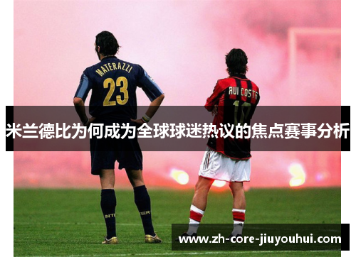 米兰德比为何成为全球球迷热议的焦点赛事分析