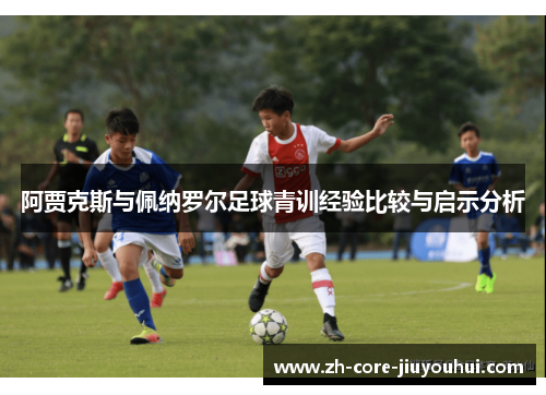 阿贾克斯与佩纳罗尔足球青训经验比较与启示分析